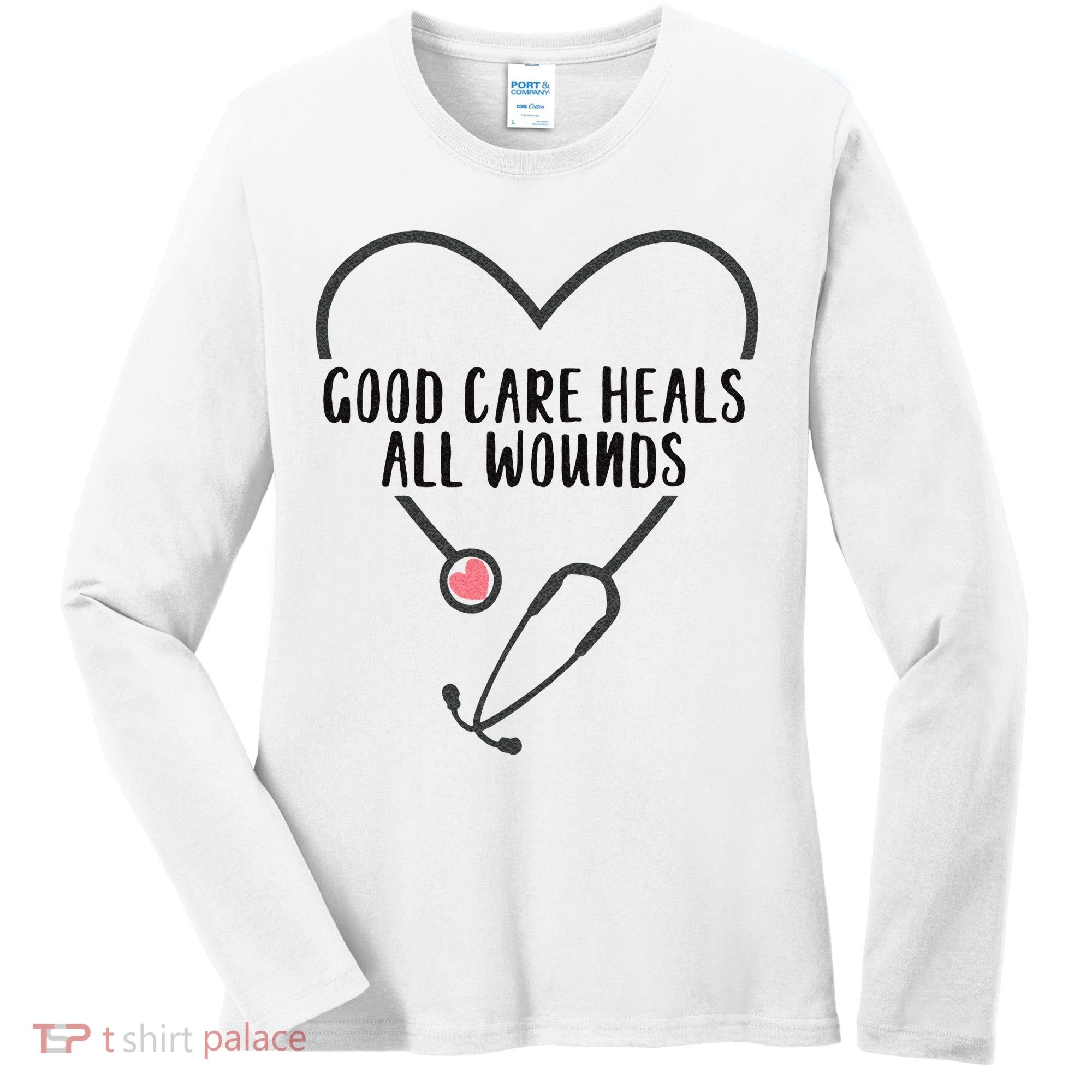 Wound Care Nurse Good Care Heals All Wounds Women's Long Sleeve Shirt