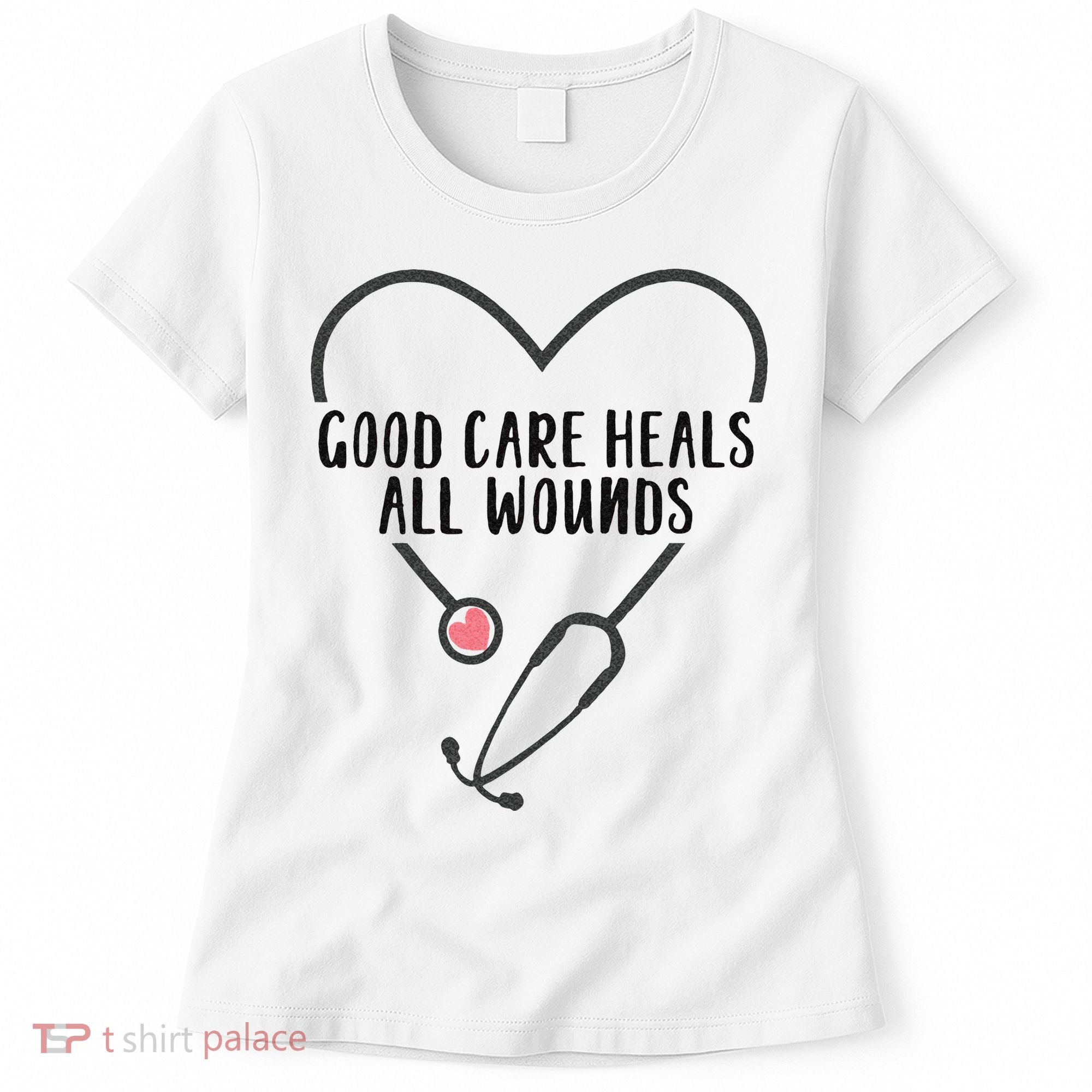 Wound Care Nurse Good Care Heals All Wounds Women's T-Shirt