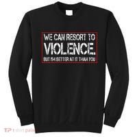 We Can Resort To Violence But IM Better At It Than You Sweatshirt thumb 0
