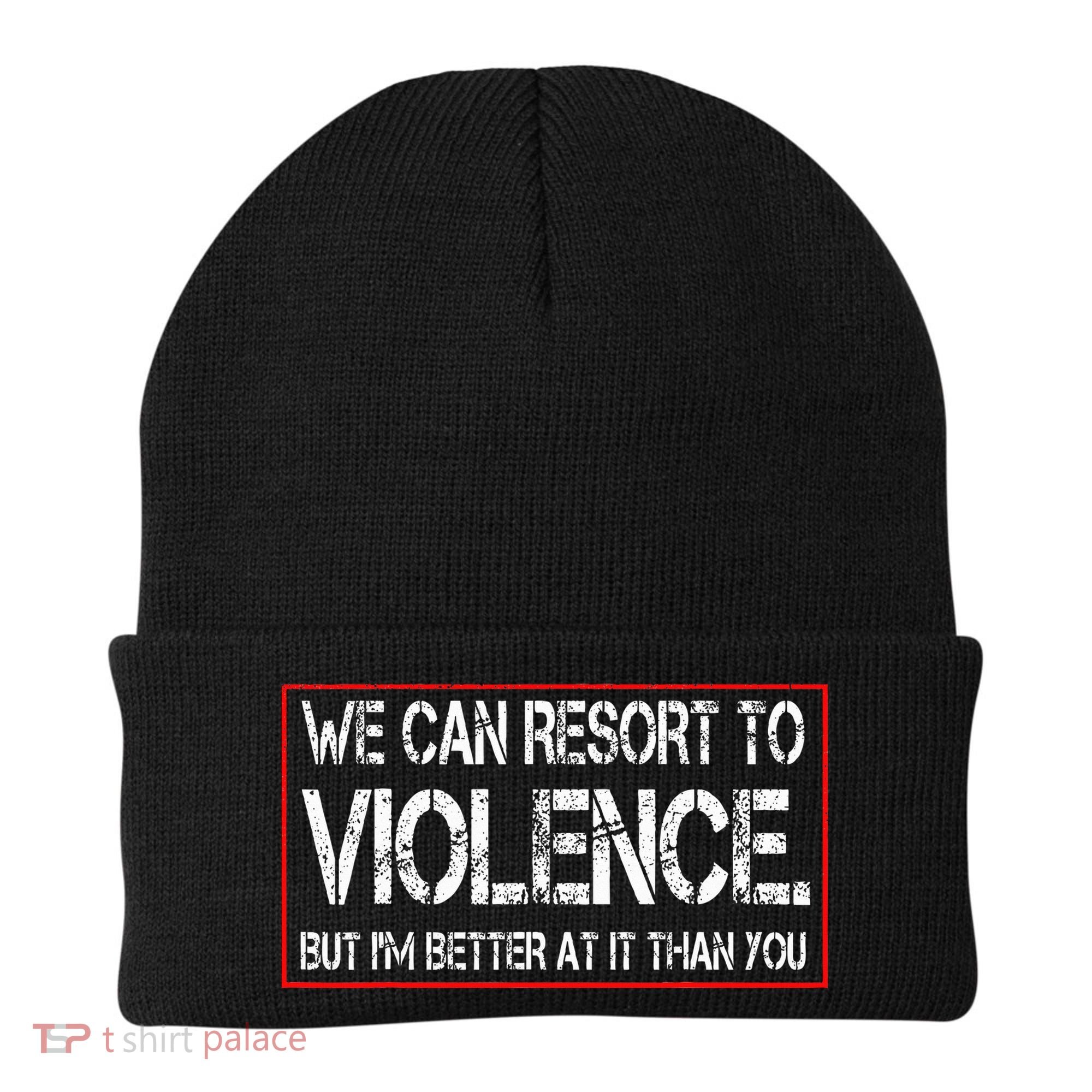 We Can Resort To Violence But IM Better At It Than You Beanie