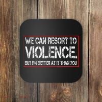 We Can Resort To Violence But IM Better At It Than You Coaster thumb 0