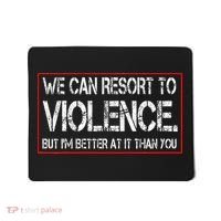 We Can Resort To Violence But IM Better At It Than You Mousepad thumb 0