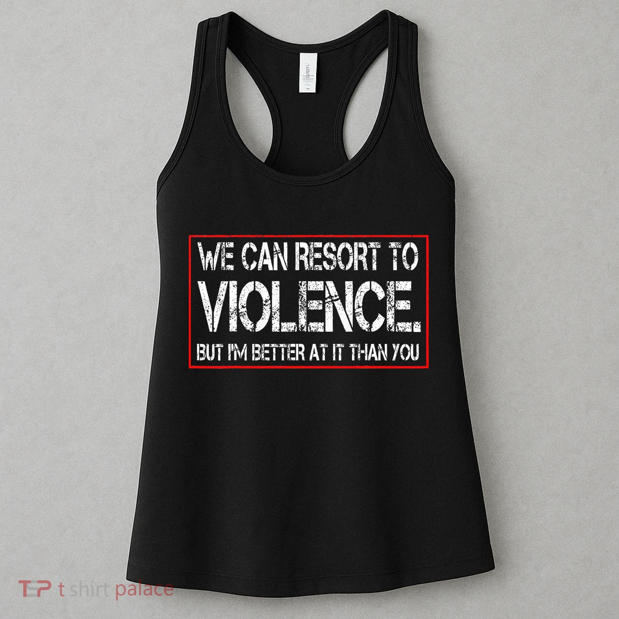 We Can Resort To Violence But IM Better At It Than You Women's Tank Top
