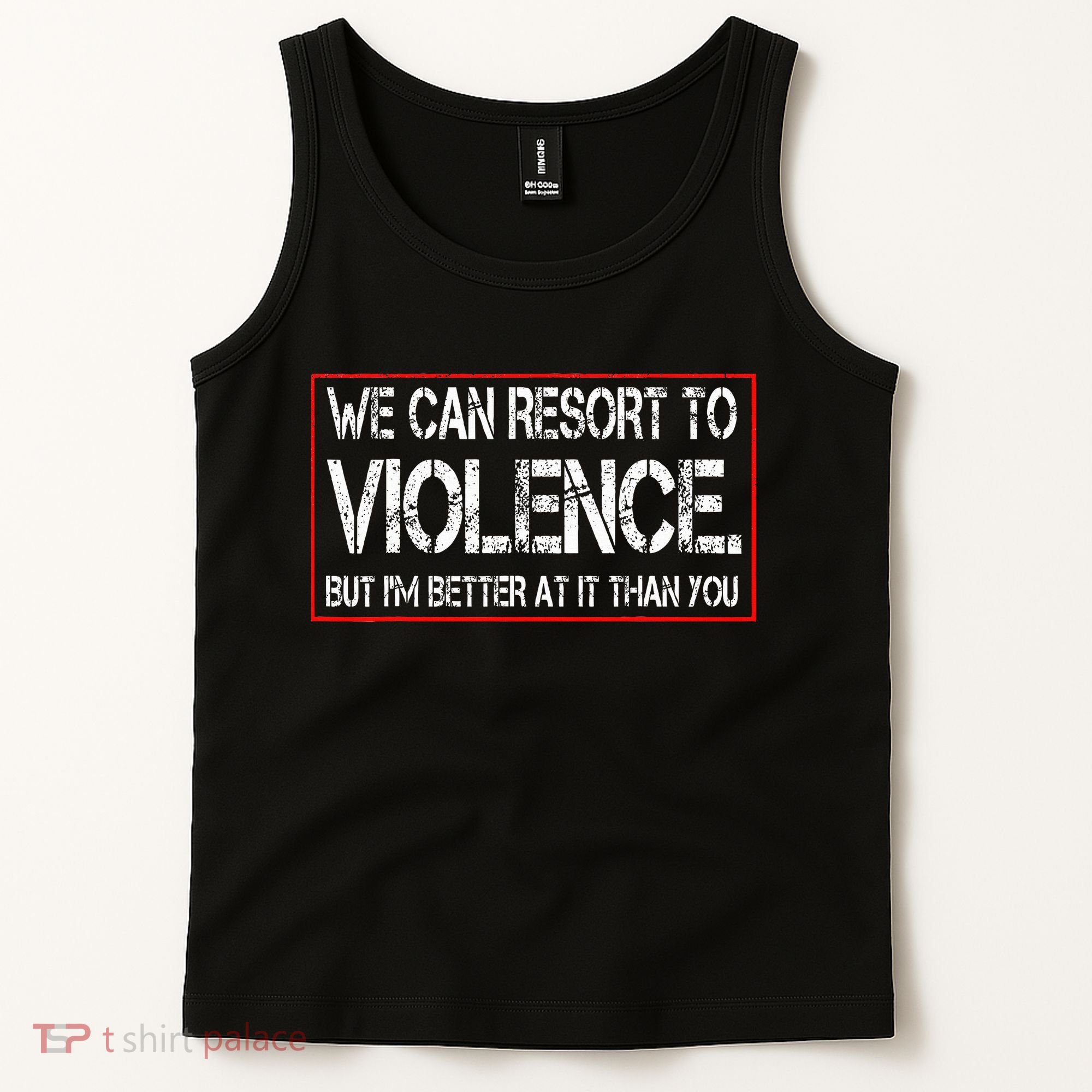 We Can Resort To Violence But IM Better At It Than You Tank Top
