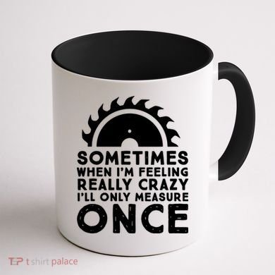 Woodworker Carpenter Saw Measure Once Woodworking Coffee Mug back