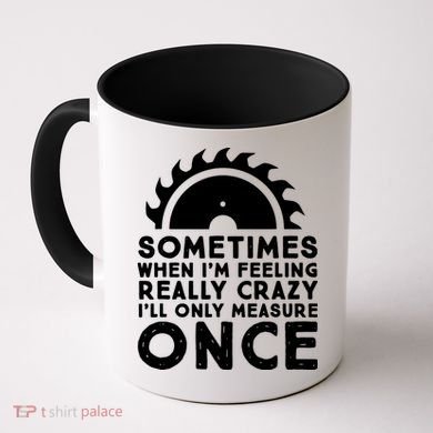 Woodworker Carpenter Saw Measure Once Woodworking Coffee Mug