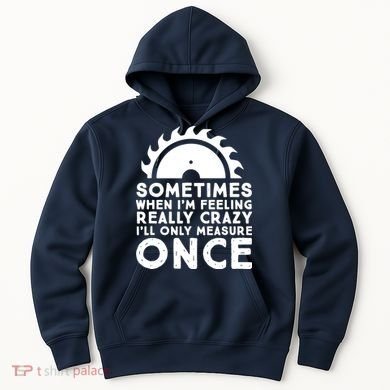 Woodworker Carpenter Saw Measure Once Woodworking Hoodie