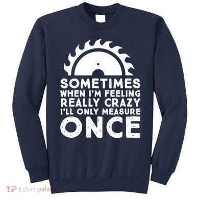 Woodworker Carpenter Saw Measure Once Woodworking Sweatshirt