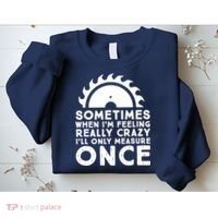 Woodworker Carpenter Saw Measure Once Woodworking Sweatshirt thumb 2