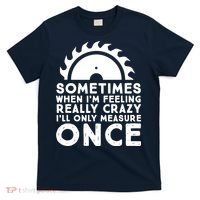 Woodworker Carpenter Saw Measure Once Woodworking T-Shirt thumb 0