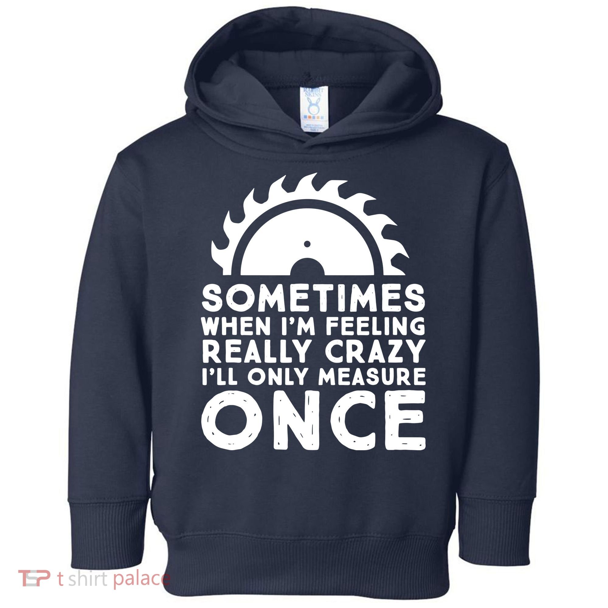 Woodworker Carpenter Saw Measure Once Woodworking Toddler Hoodie