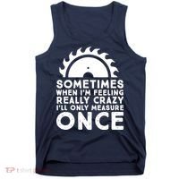 Woodworker Carpenter Saw Measure Once Woodworking Tank Top thumb 0