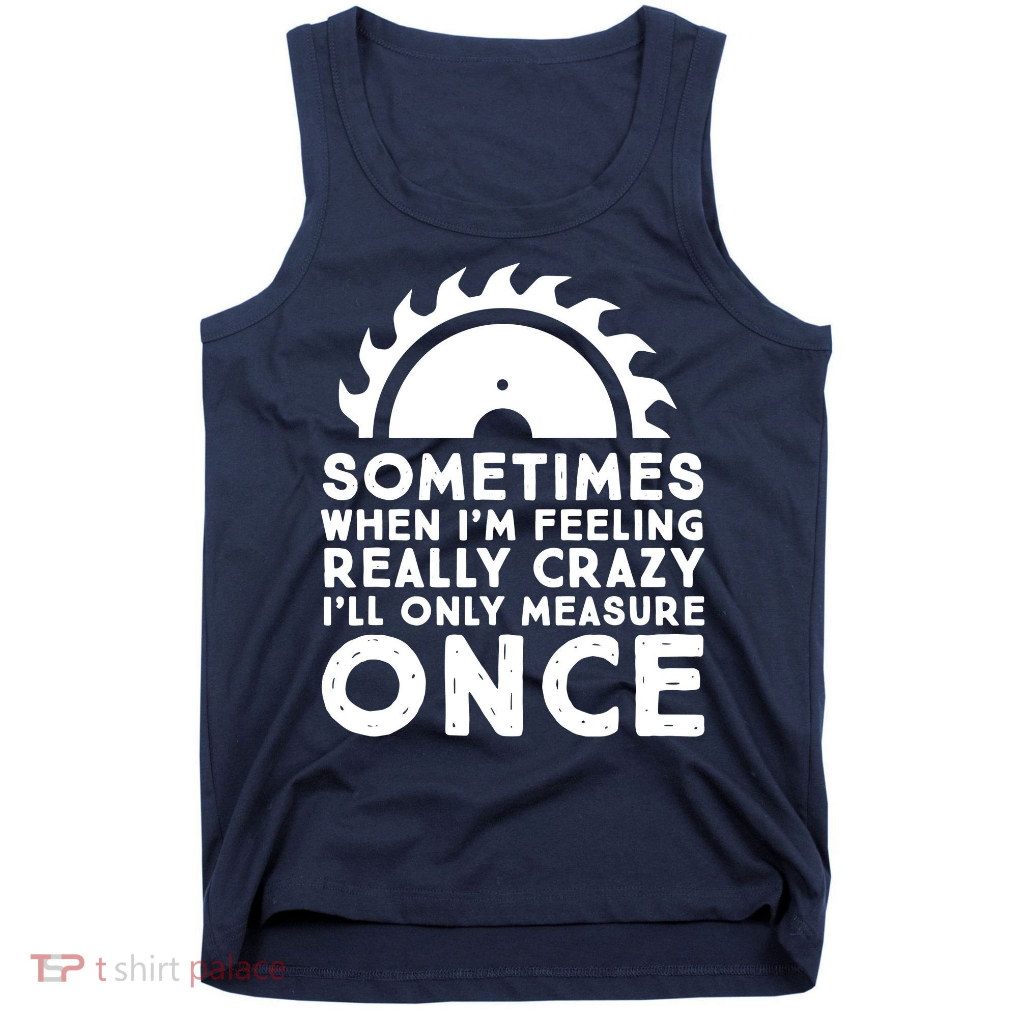 Woodworker Carpenter Saw Measure Once Woodworking Tank Top