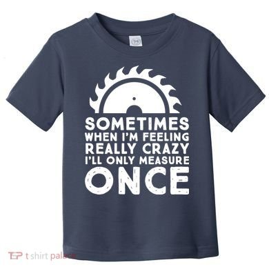 Woodworker Carpenter Saw Measure Once Woodworking Toddler T-Shirt