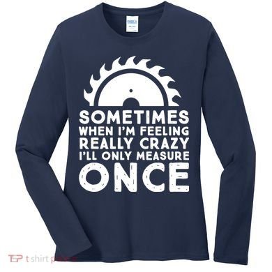Woodworker Carpenter Saw Measure Once Woodworking Women's Long Sleeve Shirt
