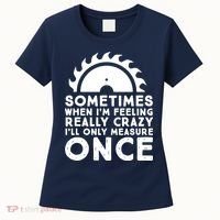 Woodworker Carpenter Saw Measure Once Woodworking Women's T-Shirt thumb 0