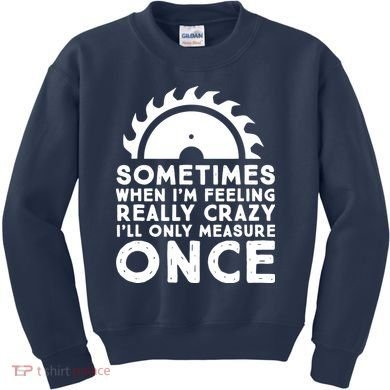 Woodworker Carpenter Saw Measure Once Woodworking Kids Sweatshirt