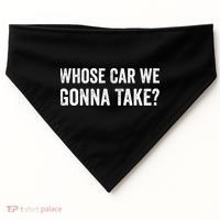 whose Car We Gonna Take Funny Quote USA-Made Doggie Bandana thumb 0