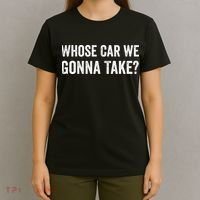 whose Car We Gonna Take Funny Quote T-Shirt thumb 4