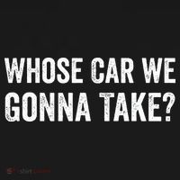 whose Car We Gonna Take Funny Quote Polo thumb 3