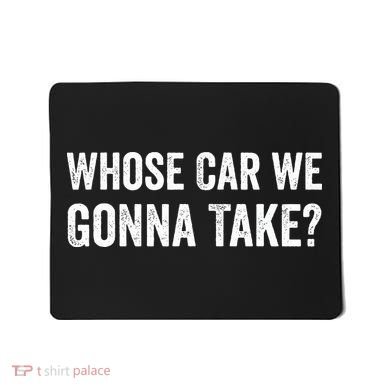 whose Car We Gonna Take Funny Quote Mousepad
