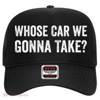 whose Car We Gonna Take Funny Quote Hat thumb 0