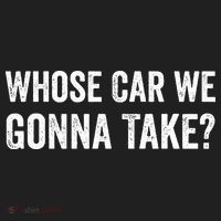 whose Car We Gonna Take Funny Quote Hat thumb 2