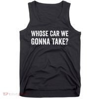 whose Car We Gonna Take Funny Quote Tank Top thumb 0