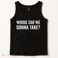 whose Car We Gonna Take Funny Quote Tank Top thumb 2