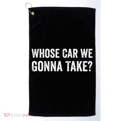 whose Car We Gonna Take Funny Quote Golf Towel