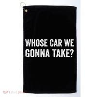 whose Car We Gonna Take Funny Quote Golf Towel thumb 0
