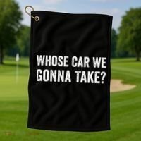 whose Car We Gonna Take Funny Quote Golf Towel thumb 1
