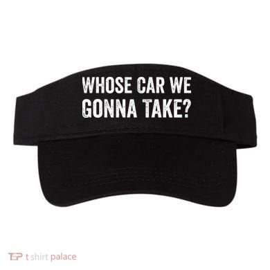 whose Car We Gonna Take Funny Quote Visor