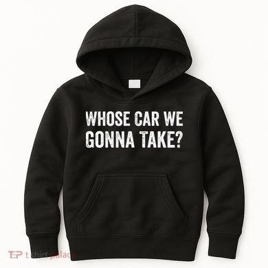 whose Car We Gonna Take Funny Quote Kids Hoodie