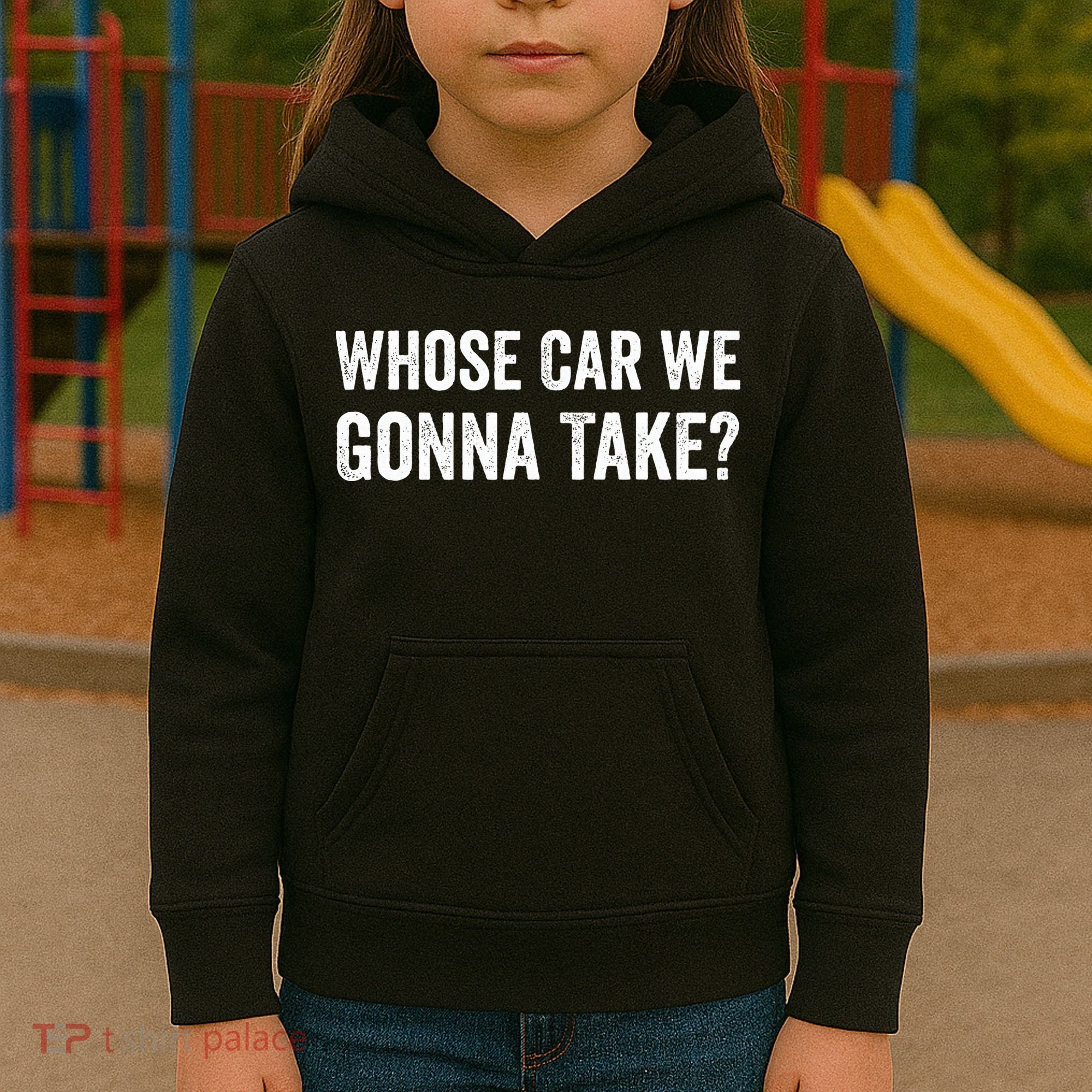 whose Car We Gonna Take Funny Quote Kids Hoodie