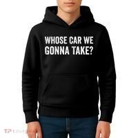 whose Car We Gonna Take Funny Quote Kids Hoodie thumb 4