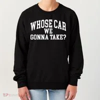 Whose Car We Gonna Take Women's Sweatshirt thumb 0