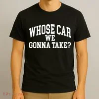 Whose Car We Gonna Take T-Shirt thumb 3