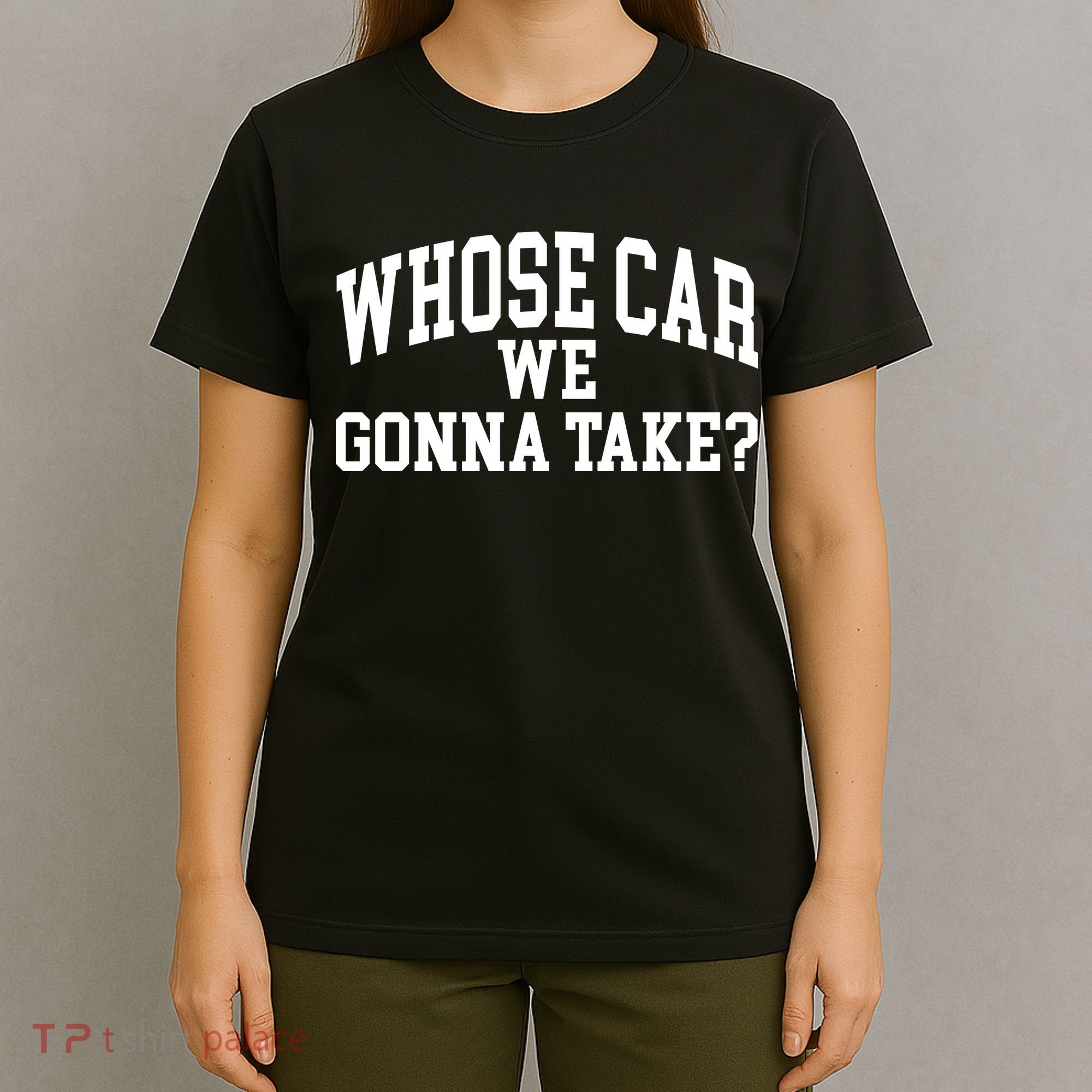 Whose Car We Gonna Take T-Shirt
