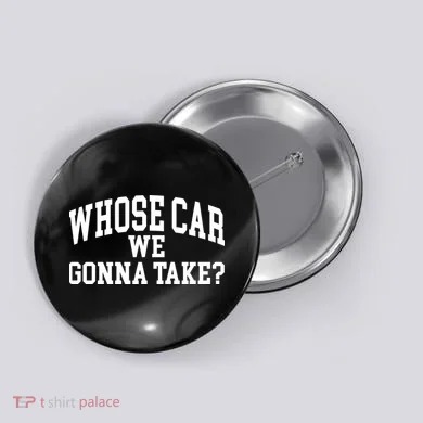 Whose Car We Gonna Take Button