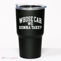 Whose Car We Gonna Take Tumbler thumb 0