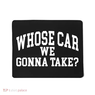Whose Car We Gonna Take Mousepad