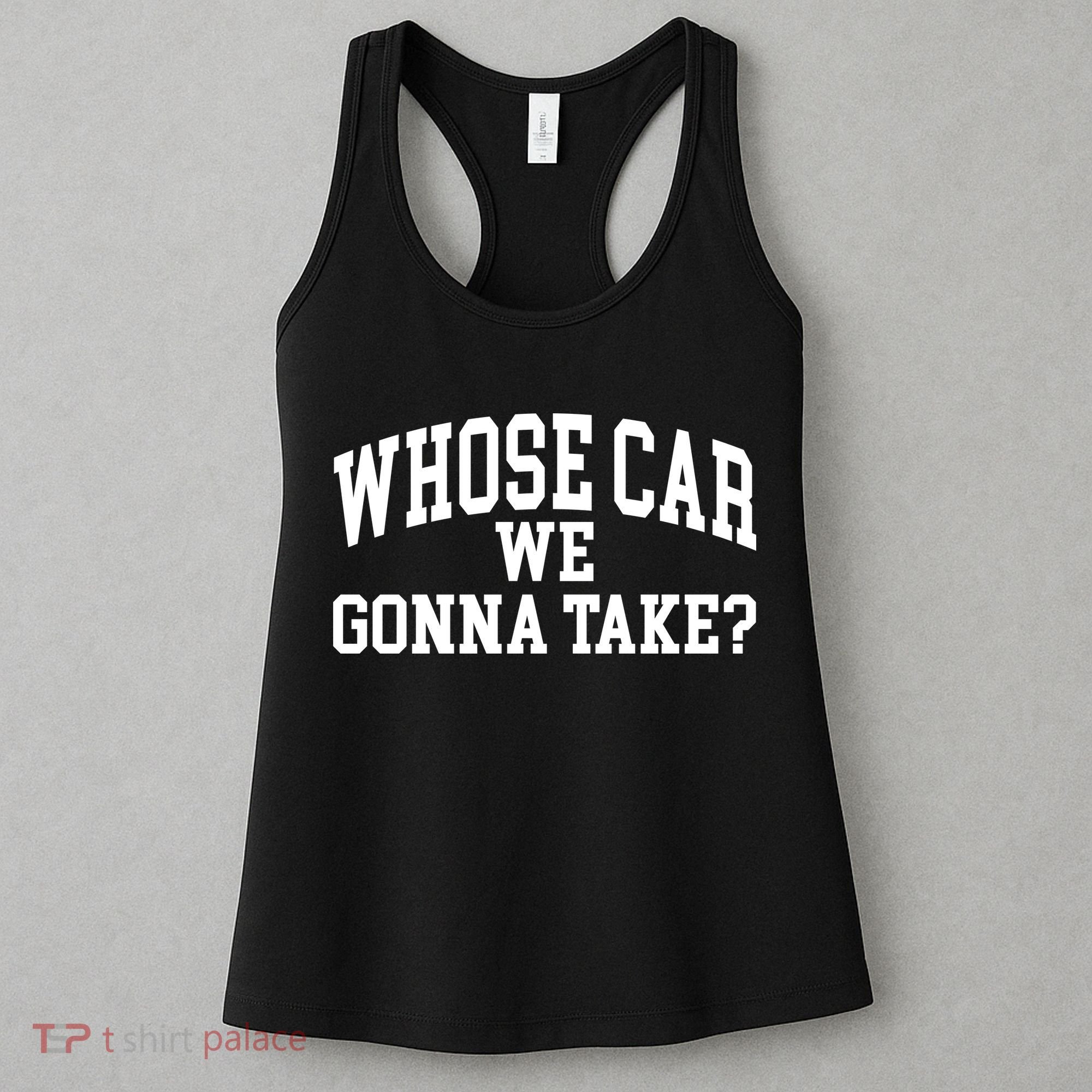 Whose Car We Gonna Take Women's Tank Top