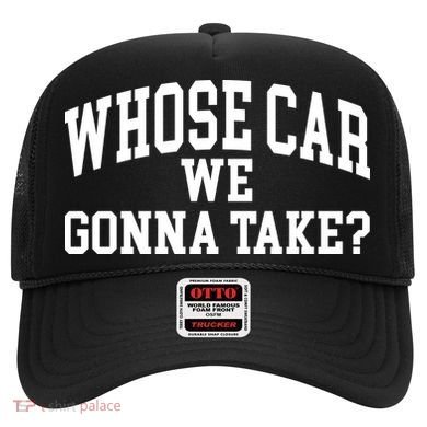 Whose Car We Gonna Take Hat
