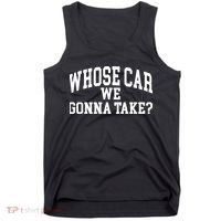Whose Car We Gonna Take Tank Top thumb 0