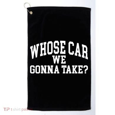 Whose Car We Gonna Take Golf Towel