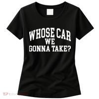 Whose Car We Gonna Take Women's T-Shirt thumb 0