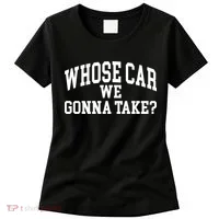 Whose Car We Gonna Take Women's T-Shirt thumb 0