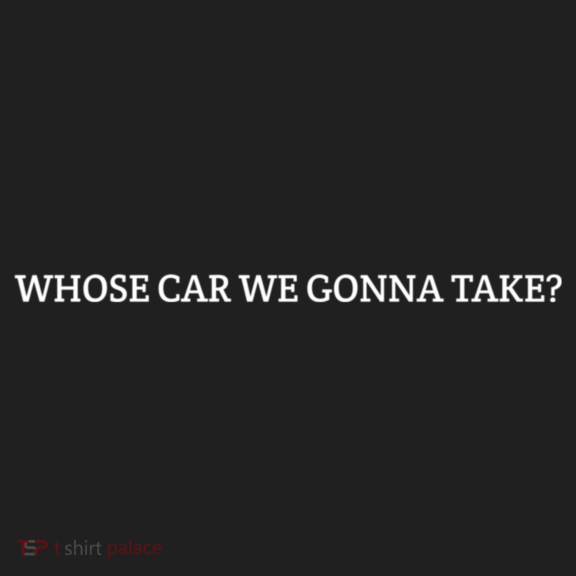 Whose Car We Gonna Take? Tumbler