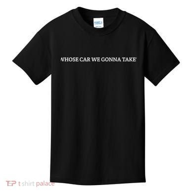 Whose Car We Gonna Take? Kids T-Shirt